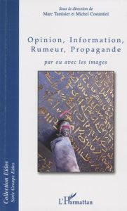 Opinion, information, rumeur, propagande. Par ou avec les images - Tamisier Marc - Costantini Michel