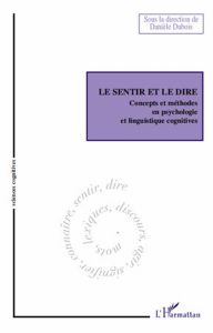 Le Sentir et le Dire. Concepts et méthodes en psychologie et linguistique cognitives - Dubois Danièle