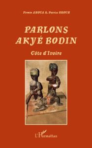 Parlons Akyé Bodin. Suivi d'un lexique alphabétique akyé-français/ français-akyé - Ahoua Firmin - Brouh Patrice