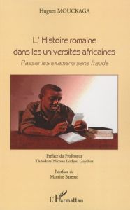 L'Histoire romaine dans les universités africaines. Passer les examens sans fraude - Mouckaga Hugues - Gayibor Théodore Nicoué - Bazémo