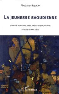 La jeunesse saoudienne. identité, mutations, défis, enjeux et perspectives à l'aube du XXIe siècle - Bagader Abubaker - Guelmami Abdelmajid