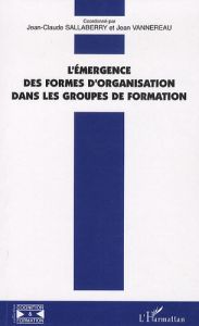 L'émergence des formes d'organisation dans les groupes de formation - Sallaberry Jean-Claude - Vannereau Jean