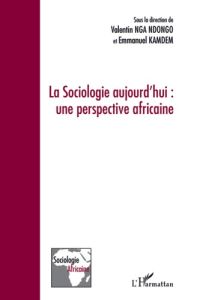 La sociologie aujourd'hui : une perspective africaine - Nga Ndongo Valentin - Kamdem Emmanuel