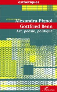 Gottfried Benn. Art, poésie, politique - Pignol Alexandra