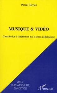 Musique & Vidéo. Contribution à la réflexion et à l'action pédagogique - Terrien Pascal - Boudinet Gilles - Leroy Jean-Luc