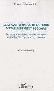 Le leadership des directions d'établissement scolaire. Vers une optimisation par des pratiques de Ge - Grandjean Lüthi Floriane - Emery Yves