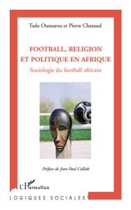 Football, religion et politique en Afrique. Sociologie du football africain - Oumarou Tado - Chazaud Pierre - Callède Jean-Paul