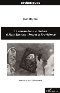 Le roman dans le cinéma d'Alain Resnais : retour à Providence - Regazzi Jean - Leutrat Jean-Louis