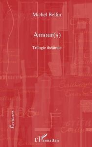 Amour(s). Trilogie théâtrale Le duo des ténèbres, Raphaël ou le dernier été, Don Quichotte de Montcl - Bellin Michel