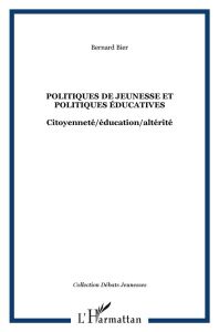 Politiques de jeunesse et politiques éducatives. Citoyenneté/éducation/altérité - Bier Bernard