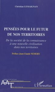 Pensées pour le futur de nos territoires. De la société de la connaissance à une nouvelle civilisati - Lemaignan Christian - Némery Jean-Claude