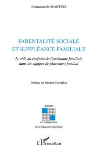 Parentalité sociale et suppléance familiale. Le rôle du conjoint de l'assistante familiale dans les - Martins Emmanuel - Corbillon Michel