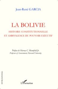 La Bolivie. Histoire constitutionnelle et ambivalence du pouvoir exécutif - Garcia René - Mansfield Harvey Claflin