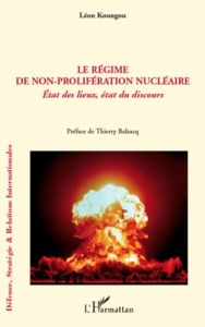 Le régime de non-prolifération nucléaire. Etat des lieux, état du discours - Koungou Léon - Balzacq Thierry