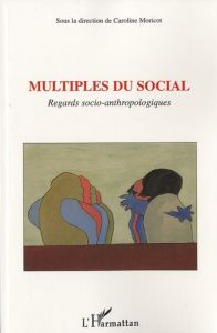 Multiples du social. Regards socio-anthropologiques - Moricot Caroline - Langaret Chan - Prévot Hélène