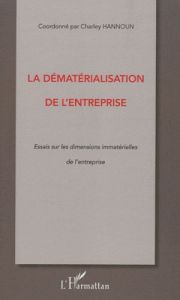 La dématérialisation de l'entreprise. Essais sur les dimensions immatérielles de l'entreprise - Hannoun Charley