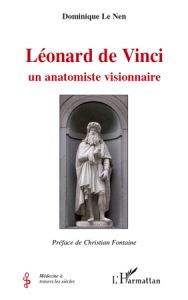 Léonard de Vinci. Un anatomiste visionnaire - Le Nen Dominique - Fontaine Christian