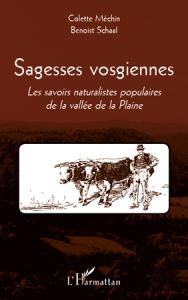 Sagesses Vosgiennes. Les savoirs naturalistes dans la vallée de la Plaine - Méchin Colette - Schaal Benoist