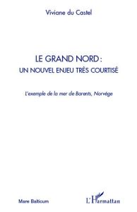 Le grand Nord : un nouvel enjeu tres courtisé. L'exemple de la mer de Barents, Norvège - Du Castel Viviane