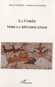 La Corée vers la réunification - Charvin Robert - Dujardin Guillaume