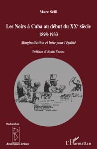 Les Noirs à Cuba au début du XXe siècle 1898-1933. Marginalisation et lutte pour l'égalité - Sefil Marc - Yacou Alain