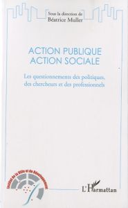 Action publique, action sociale. Les questionnements des politiques, des chercheurs et des professio - Muller Béatrice