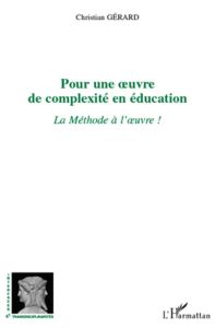 Pour une oeuvre de complexité en éducation. La Méthode à l'oeuvre ! - Gérard Christian