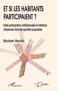 Et si les habitants participaient ? Entre participation institutionnelle et initiatives citoyennes d - Bachir Myriam