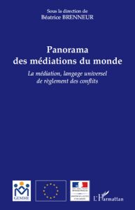 Panorama des mediations du monde. La médiation, langage universel de réglement des conflits - Brenneur Béatrice