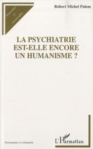 La psychiatrie est-elle encore un humanisme ? - Palem Robert Michel