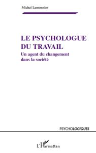 Le psychologue du travail. Un agent du changement dans la société - Lemonnier Michel - Dorna Alexandre