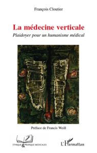 La médecine verticale. Plaidoyer pour un humanisme médical - Cloutier François - Weill Francis