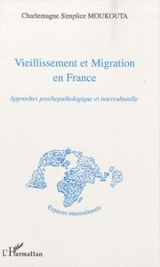 Vieillissement et migration en France. Approches psychopathologique et interculturelle - Moukouta Charlemagne Simplice