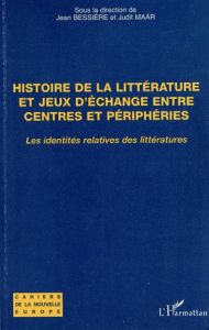 Histoire de la littérature et jeux d'échange entre centres et périphéries. Les identités relatives d - Bessière Jean - Maar Judit