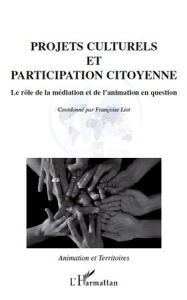 Projets culturels et participation citoyenne. Le rôle de l'animation et de la médiation en question - Liot Françoise