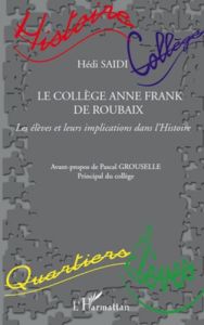 Le collège Anne Frank de Roubaix. Les élèves et leurs implications dans l'Histoire - Saïdi Hédi