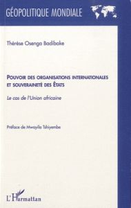 Pouvoir des organisations internationales et souveraineté des Etats. Le cas de l'Union africaine - Osenga Badibake Thérèse - Tshiyembe Mwayila