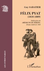 Félix Pyat (1810-1889). Publication du Médecin de Néron - Drame inédit de 1848 - Sabatier Guy