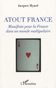 Atout France. Manifeste pour la France dans un monde multipolaire - Myard Jacques