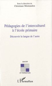 Pédagogies de l'interculturel à l'école primaire. Découvrir la langue de l'autre - Montandon Christiane