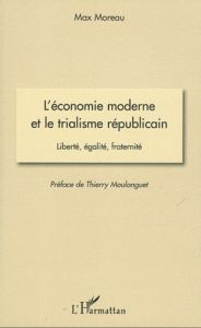 L'économie moderne et le trialisme républicain. Liberté, égalité, fraternité - Moreau Max - Moulonguet Thierry