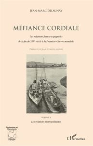 Méfiance cordiale - Les relations franco-espagnoles de la fin du XIXe siècle à la Première Guerre mo - Delaunay Jean-Marc - Allain Jean-Claude