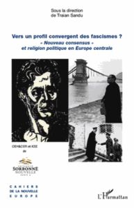 Vers un profil convergent des fascismes ? "Nouveau consensus et religion politique en Europe central - Sandu Traian