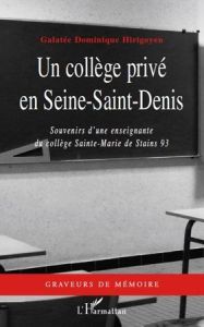 Un collège privé en Seine-Saint-Denis. Souvenirs d'une enseignante au collège Sainte-Marie de Stains - Hirigoyen Galatée Dominique
