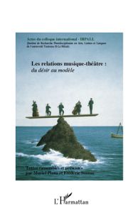 Les relations musique-théâtre : du désir au modèle - Plana Muriel - Sounac Frédéric