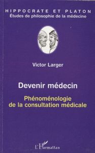 Devenir médecin. Phénoménologie de la consultation médicale - Larger Victor