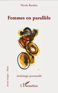 Femmes en parallèle. Anthologie personnelle - Barrière Nicole