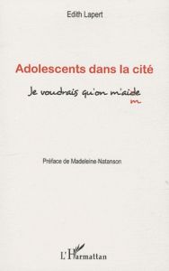 Adolescents dans la cité. Je voudrais qu'on m'ai(d)me - Lapert Edith - Natanson Madeleine