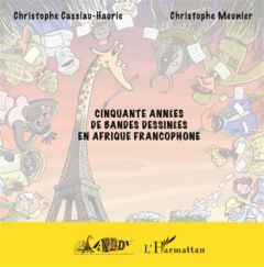 Cinquante années de bandes dessinées en Afrique francophone - Cassiau-Haurie Christophe - Meunier Christophe