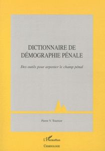 Dictionnaire de démographie pénale. Des outils pour arpenter le champ pénal - Tournier Pierre-V